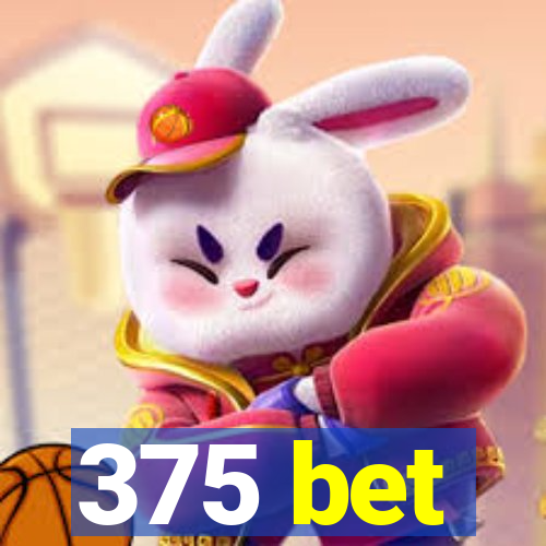 375 bet