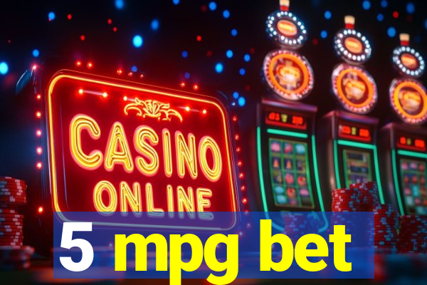 5 mpg bet