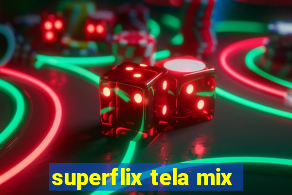 superflix tela mix