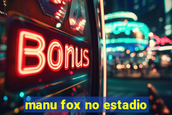 manu fox no estadio