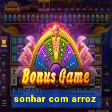 sonhar com arroz