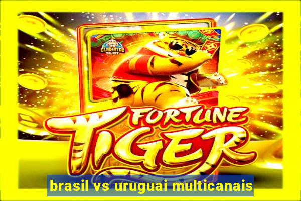 brasil vs uruguai multicanais