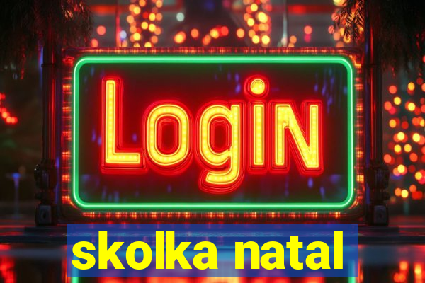 skolka natal