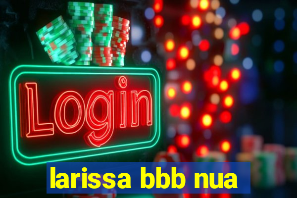 larissa bbb nua