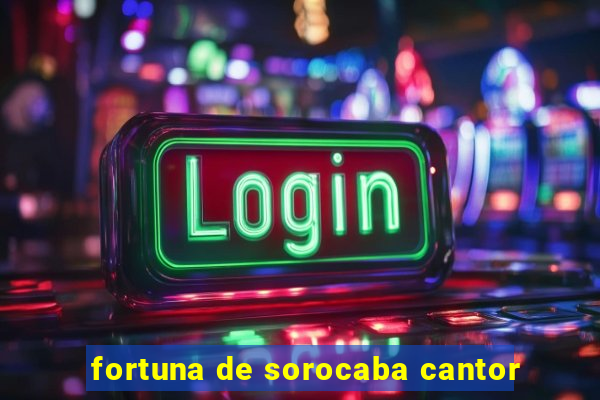 fortuna de sorocaba cantor