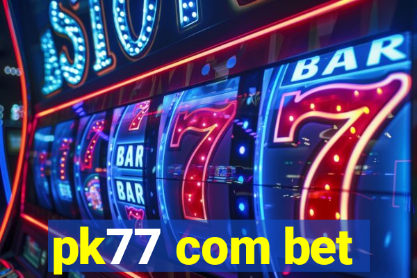 pk77 com bet