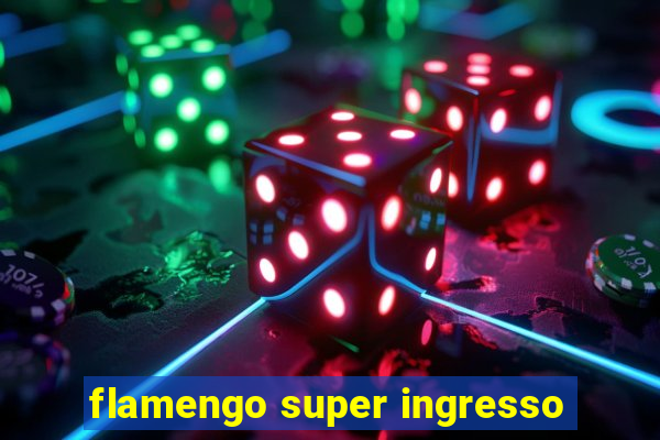 flamengo super ingresso