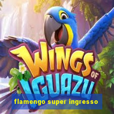 flamengo super ingresso
