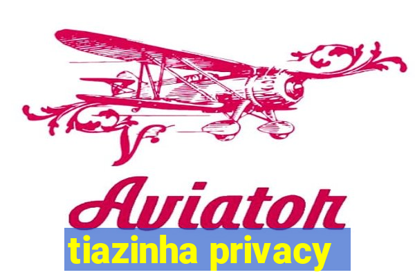 tiazinha privacy