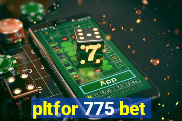 pltfor 775 bet