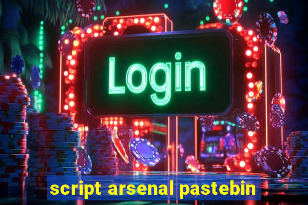 script arsenal pastebin