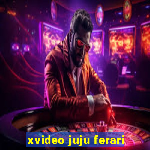 xvideo juju ferari
