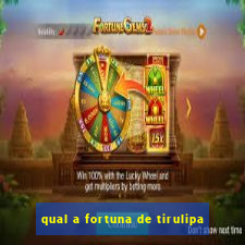 qual a fortuna de tirulipa