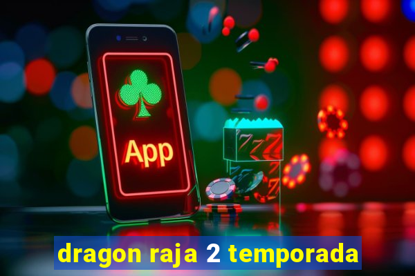 dragon raja 2 temporada