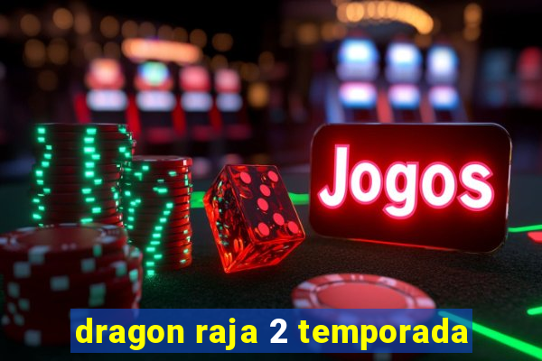 dragon raja 2 temporada
