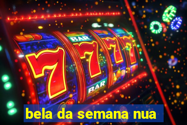 bela da semana nua