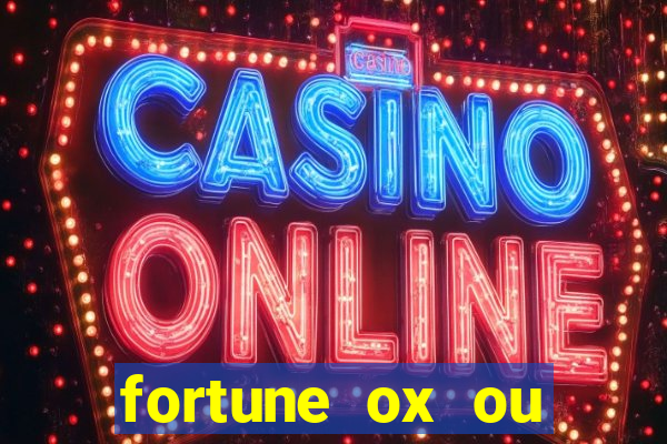 fortune ox ou fortune tiger
