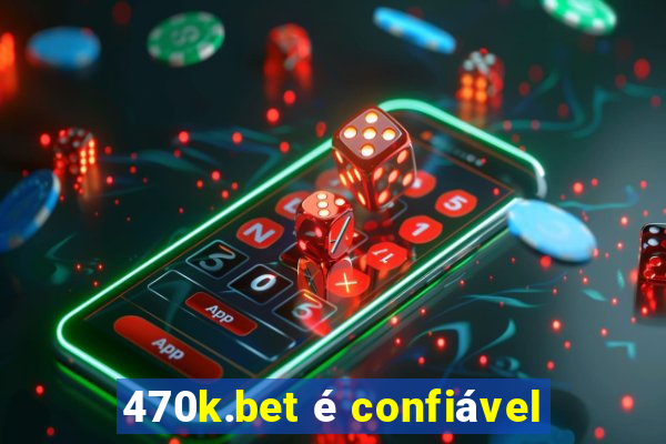 470k.bet é confiável