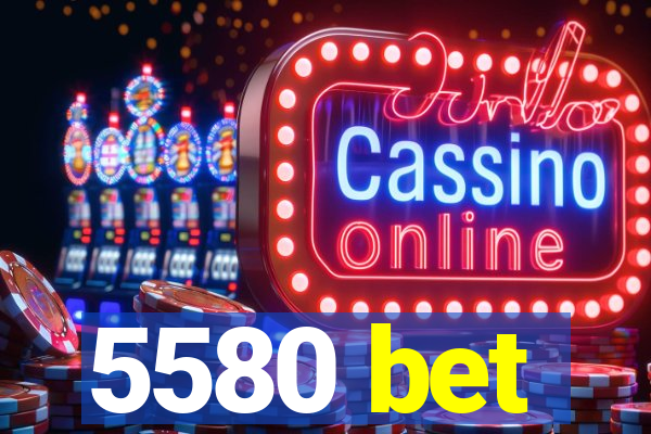 5580 bet