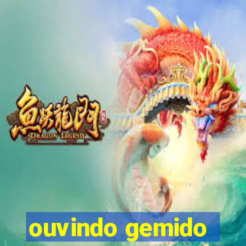 ouvindo gemido