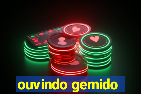 ouvindo gemido