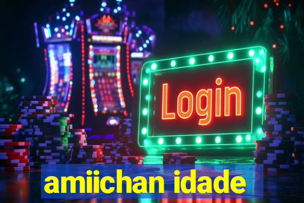 amiichan idade