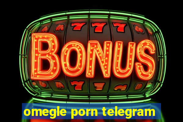omegle porn telegram