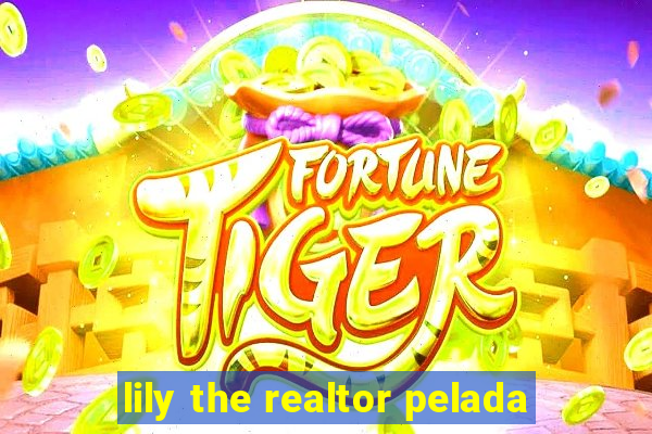 lily the realtor pelada