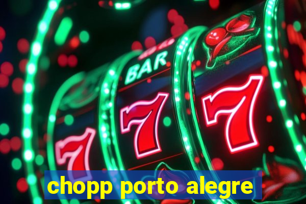 chopp porto alegre