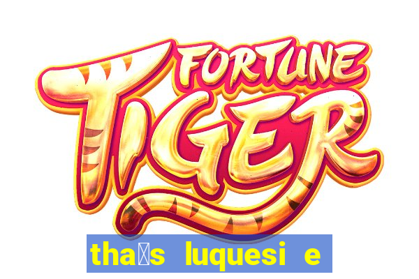 tha铆s luquesi e filha de beth luquesi