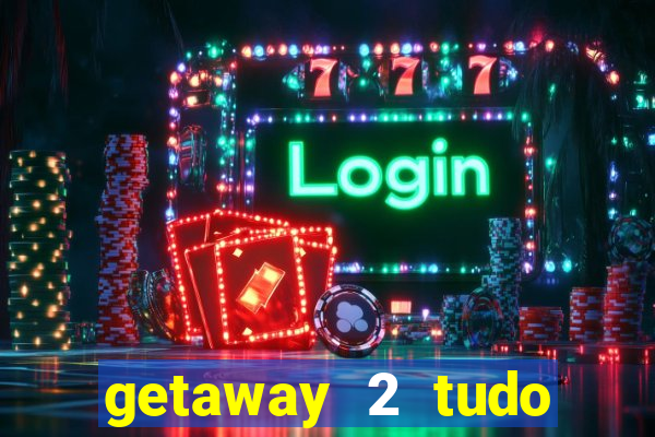 getaway 2 tudo desbloqueado 2.3 9