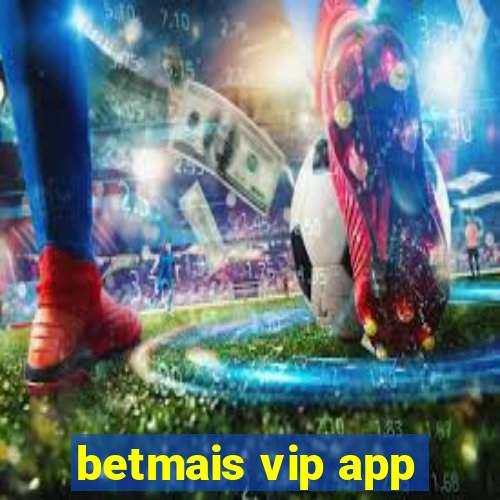 betmais vip app
