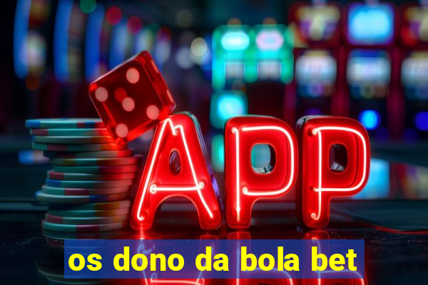 os dono da bola bet