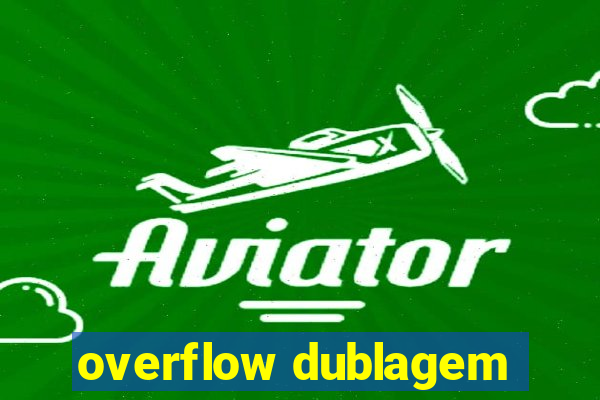 overflow dublagem