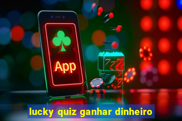 lucky quiz ganhar dinheiro