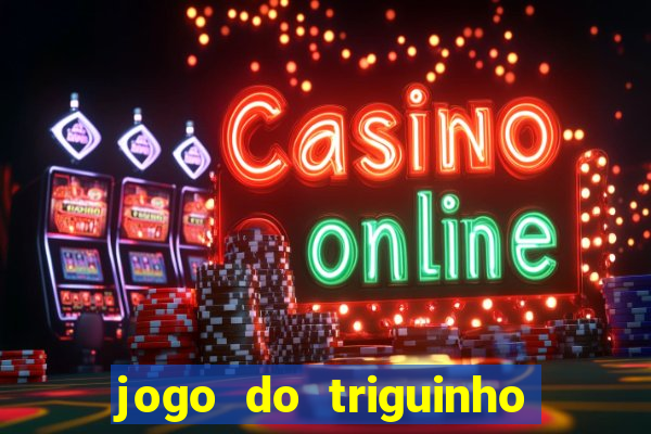 jogo do triguinho de ganhar dinheiro