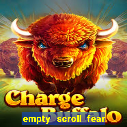 empty scroll fear and hunger best use