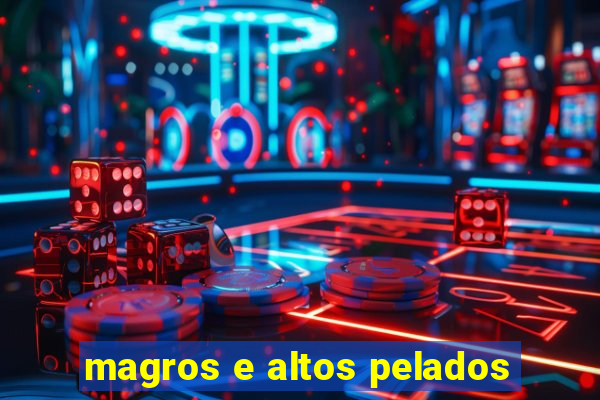 magros e altos pelados