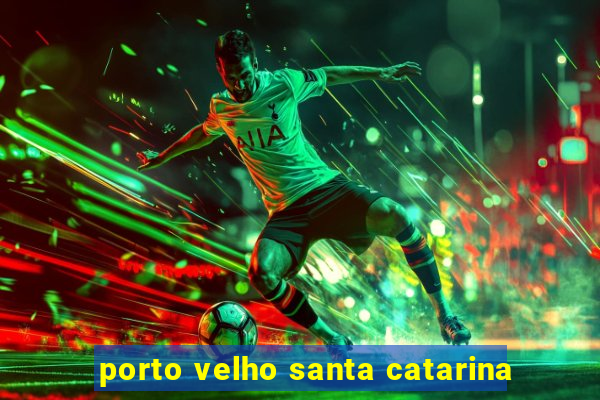porto velho santa catarina