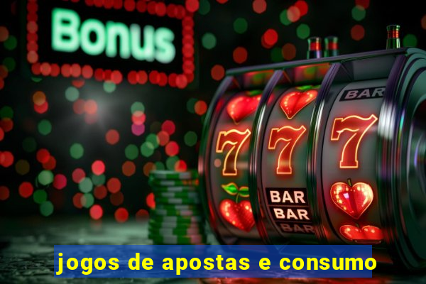 jogos de apostas e consumo