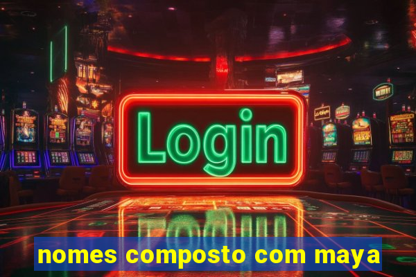 nomes composto com maya