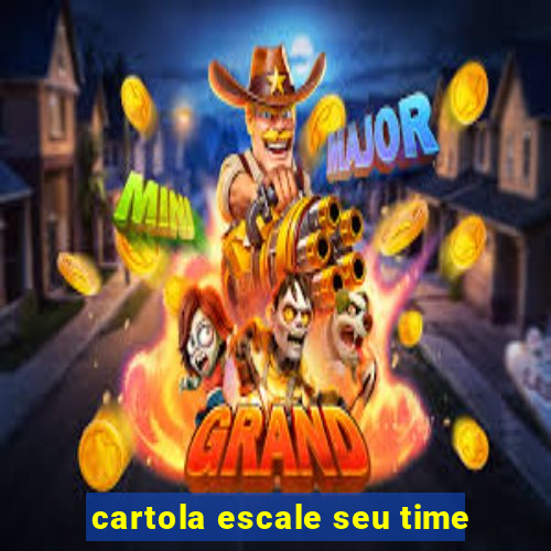 cartola escale seu time