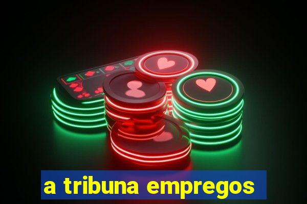 a tribuna empregos