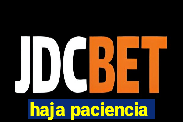 haja paciencia