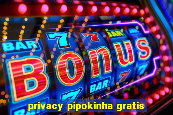 privacy pipokinha gratis