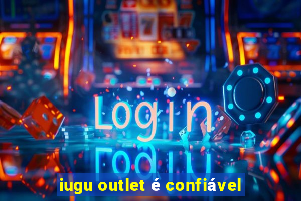 iugu outlet é confiável