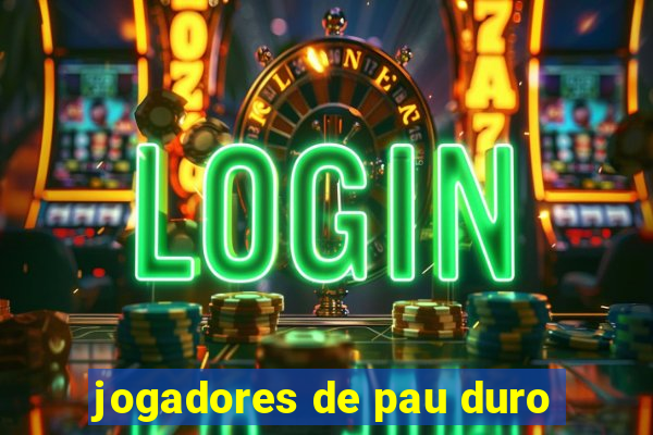 jogadores de pau duro