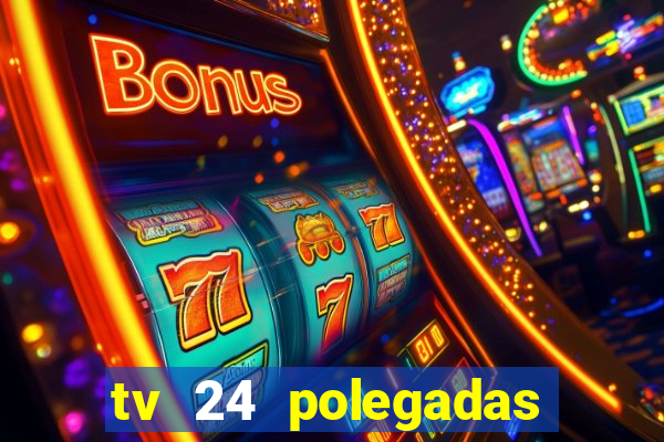 tv 24 polegadas casas bahia
