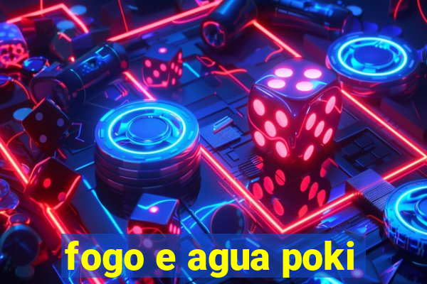 fogo e agua poki