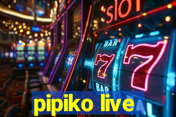pipiko live